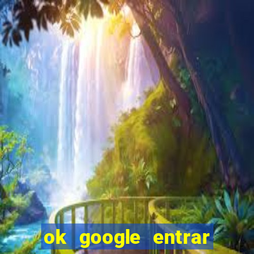 ok google entrar em jogo de c****